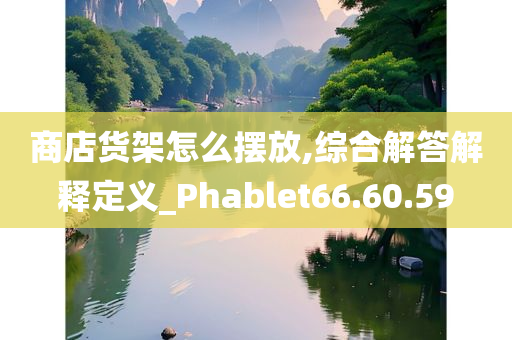 商店货架怎么摆放,综合解答解释定义_Phablet66.60.59