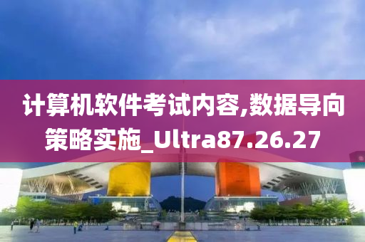 计算机软件考试内容,数据导向策略实施_Ultra87.26.27