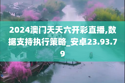 2024澳门天天六开彩直播,数据支持执行策略_安卓23.93.79