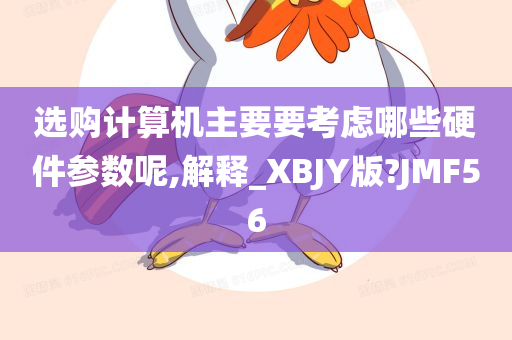 选购计算机主要要考虑哪些硬件参数呢,解释_XBJY版?JMF56