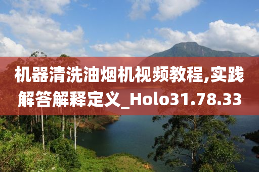 机器清洗油烟机视频教程,实践解答解释定义_Holo31.78.33