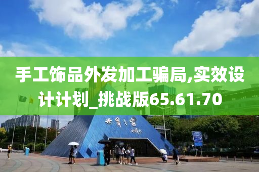 手工饰品外发加工骗局,实效设计计划_挑战版65.61.70