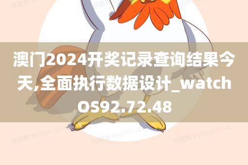 澳门2024开奖记录查询结果今天,全面执行数据设计_watchOS92.72.48