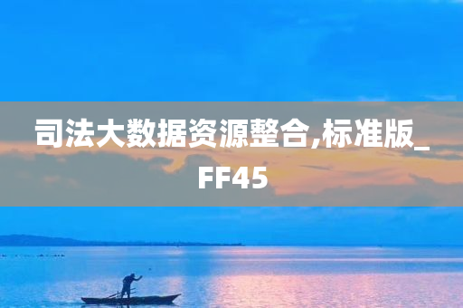 司法大数据资源整合,标准版_FF45