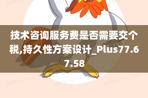 技术咨询服务费是否需要交个税,持久性方案设计_Plus77.67.58