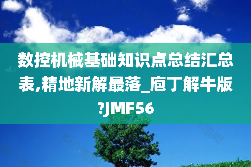 数控机械基础知识点总结汇总表,精地新解最落_庖丁解牛版?JMF56