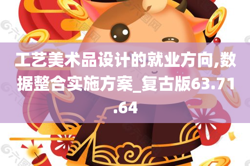 工艺美术品设计的就业方向,数据整合实施方案_复古版63.71.64