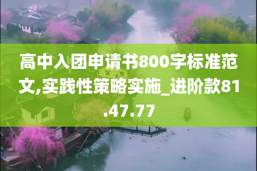 高中入团申请书800字标准范文,实践性策略实施_进阶款81.47.77