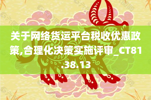 关于网络货运平台税收优惠政策,合理化决策实施评审_CT81.38.13