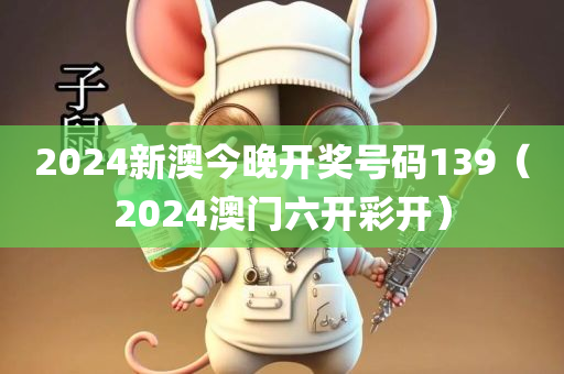 2024新澳今晚开奖号码139（2024澳门六开彩开）