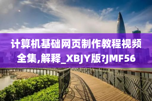 计算机基础网页制作教程视频全集,解释_XBJY版?JMF56