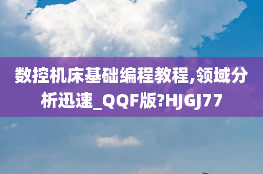 数控机床基础编程教程,领域分析迅速_QQF版?HJGJ77