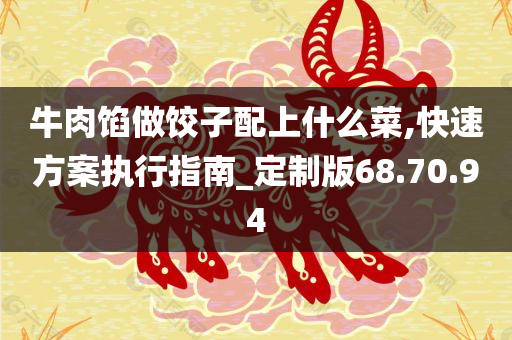 牛肉馅做饺子配上什么菜,快速方案执行指南_定制版68.70.94