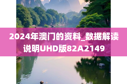 2024年澳门的资料_数据解读说明UHD版82A2149