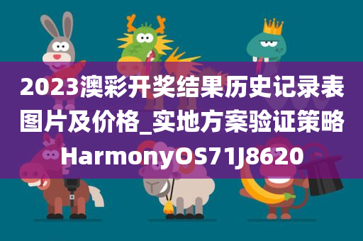 2023澳彩开奖结果历史记录表图片及价格_实地方案验证策略HarmonyOS71J8620