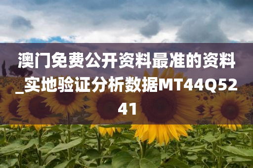 澳门免费公开资料最准的资料_实地验证分析数据MT44Q5241