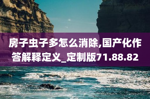 房子虫子多怎么消除,国产化作答解释定义_定制版71.88.82