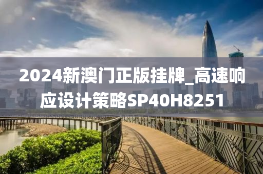 2024新澳门正版挂牌_高速响应设计策略SP40H8251