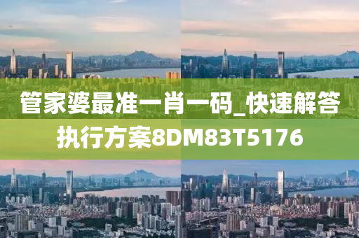 管家婆最准一肖一码_快速解答执行方案8DM83T5176