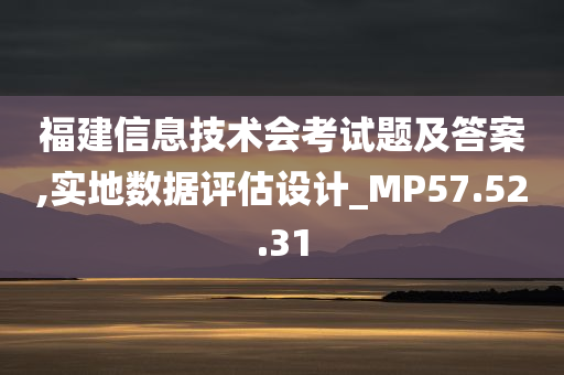 福建信息技术会考试题及答案,实地数据评估设计_MP57.52.31