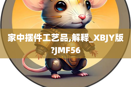 家中摆件工艺品,解释_XBJY版?JMF56