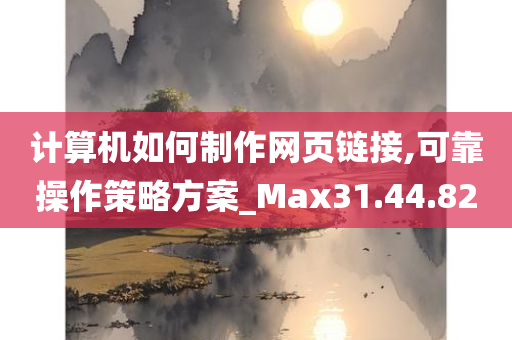 计算机如何制作网页链接,可靠操作策略方案_Max31.44.82