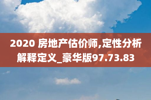 2020 房地产估价师,定性分析解释定义_豪华版97.73.83