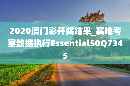 2020澳门彩开奖结果_实地考察数据执行Essential50Q7345