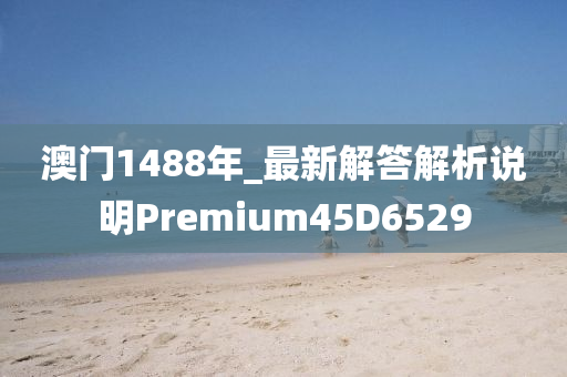 澳门1488年_最新解答解析说明Premium45D6529