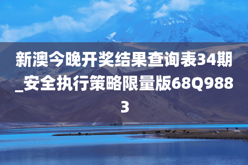 新澳今晚开奖结果查询表34期_安全执行策略限量版68Q9883