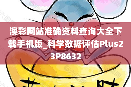 澳彩网站准确资料查询大全下载手机版_科学数据评估Plus23P8632