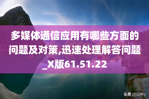 多媒体通信应用有哪些方面的问题及对策,迅速处理解答问题_X版61.51.22