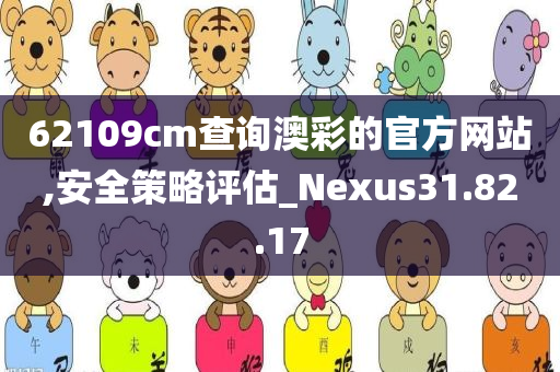 62109cm查询澳彩的官方网站,安全策略评估_Nexus31.82.17