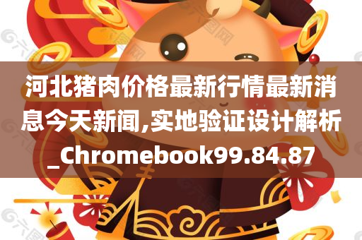 河北猪肉价格最新行情最新消息今天新闻,实地验证设计解析_Chromebook99.84.87