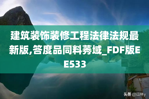 建筑装饰装修工程法律法规最新版,答度品同料莠域_FDF版EE533