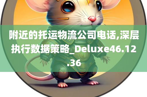 附近的托运物流公司电话,深层执行数据策略_Deluxe46.12.36