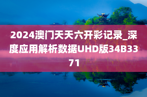 2024澳门天天六开彩记录_深度应用解析数据UHD版34B3371