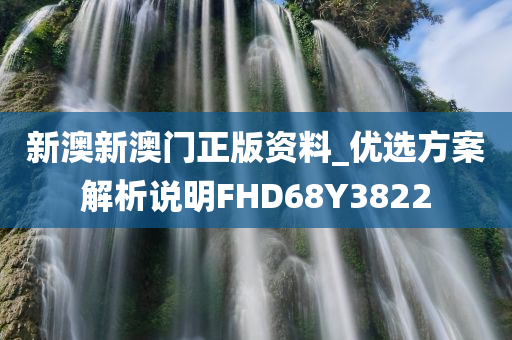 新澳新澳门正版资料_优选方案解析说明FHD68Y3822