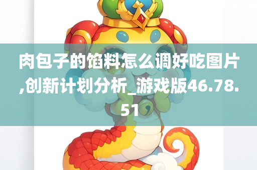 肉包子的馅料怎么调好吃图片,创新计划分析_游戏版46.78.51