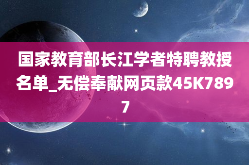 国家教育部长江学者特聘教授名单_无偿奉献网页款45K7897