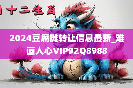 2024豆腐摊转让信息最新_难画人心VIP92Q8988