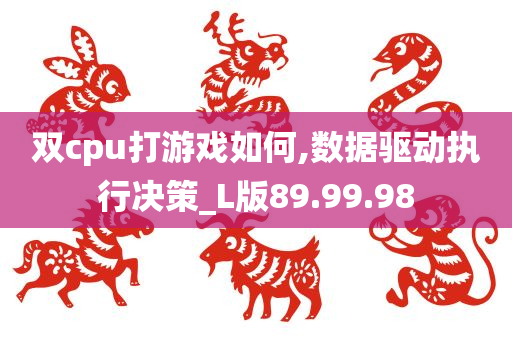 双cpu打游戏如何,数据驱动执行决策_L版89.99.98