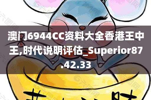 澳门6944CC资料大全香港王中王,时代说明评估_Superior87.42.33