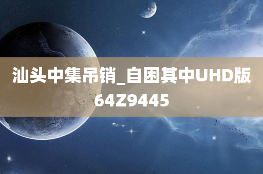 汕头中集吊销_自困其中UHD版64Z9445