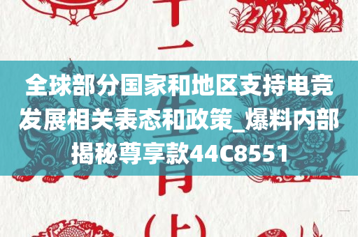 全球部分国家和地区支持电竞发展相关表态和政策_爆料内部揭秘尊享款44C8551