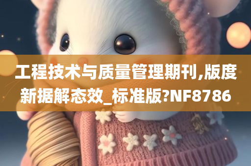 工程技术与质量管理期刊,版度新据解态效_标准版?NF8786