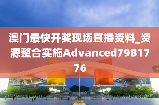 澳门最快开奖现场直播资料_资源整合实施Advanced79B1776