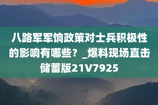 八路军军饷政策对士兵积极性的影响有哪些？_爆料现场直击储蓄版21V7925