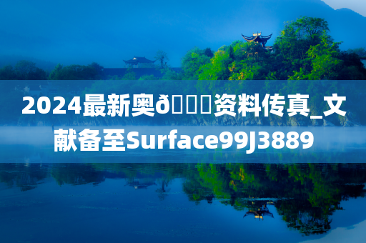 2024最新奥🐎资料传真_文献备至Surface99J3889