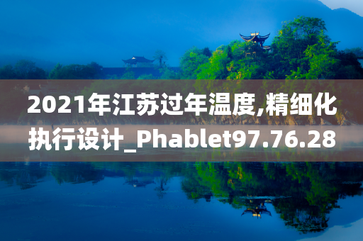 2021年江苏过年温度,精细化执行设计_Phablet97.76.28